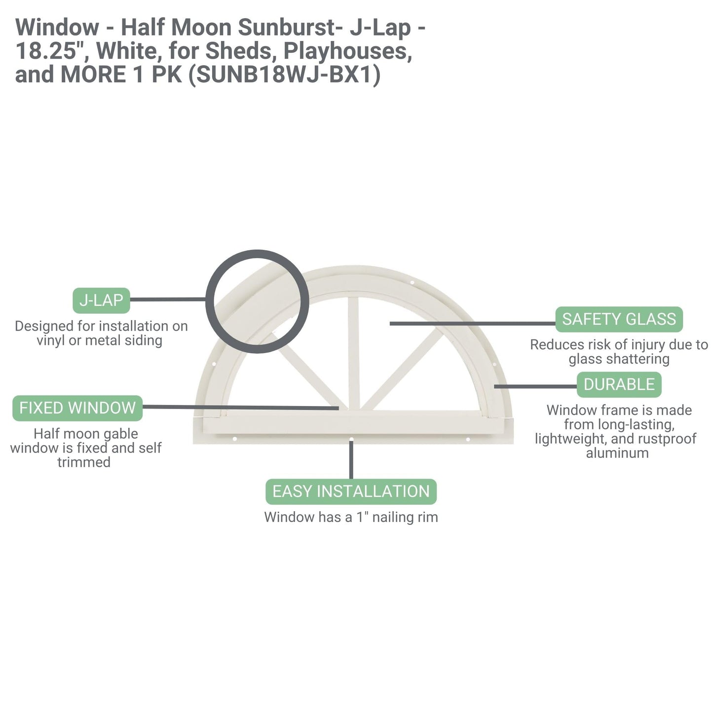 Shed Window 18.25" Half Moon Sunburst J-Lap, Tempered Glass, for Sheds, Playhouses, and Chicken Coops 1 PK (SUNB18WJ-BX1)