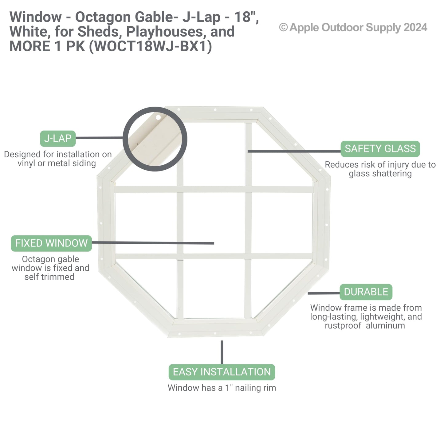 Apple Outdoor Supply Shed Window 18"" Octagon Gable J-Lap, Tempered Glass, for Sheds, Playhouses, and Chicken Coops 1 PK (WOCT18WJ-BX1)